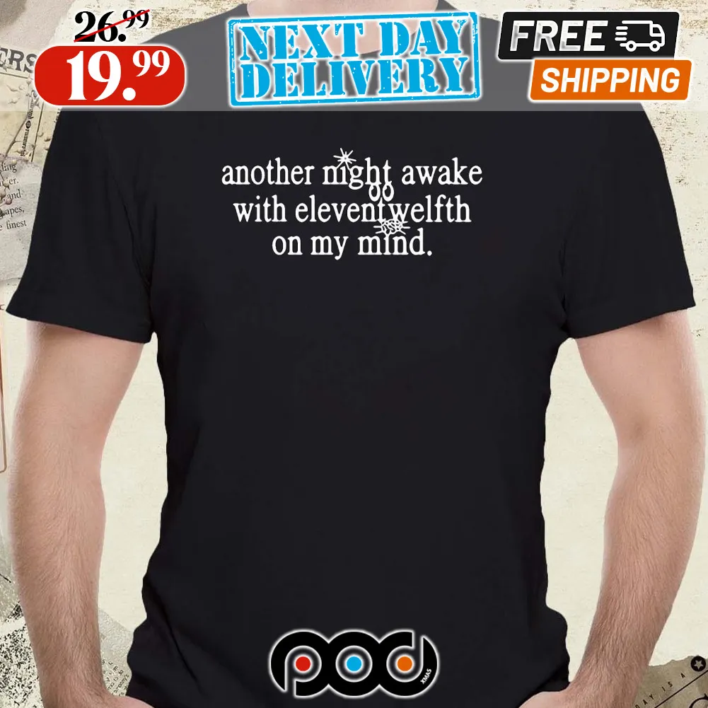 Another Night Awake With Elevent Welfth On My Mind Shirt