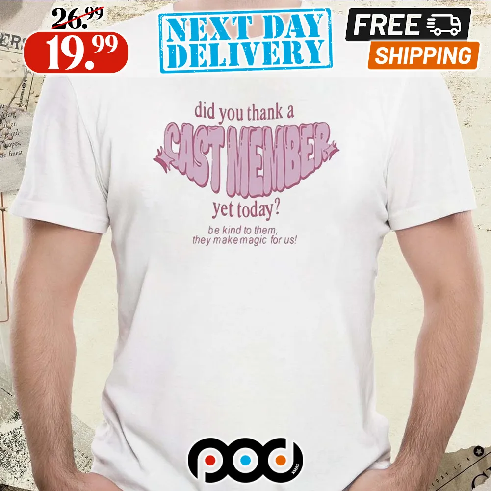 Did You Thank A Cast Member Yet Today Shirt