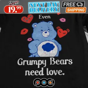 Even Grumpy Bears Need Love Shirt