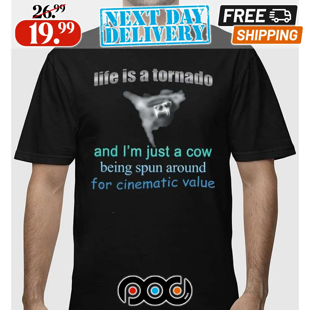 Life Is A Tornado And I Am A Cow Being Spun Around For Cinematic Value Shirt