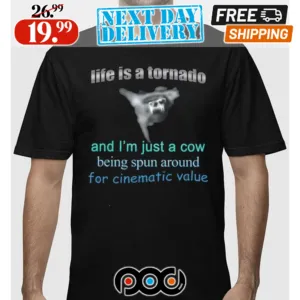 Life Is A Tornado And I Am A Cow Being Spun Around For Cinematic Value Shirt