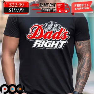Dads Right Shirt