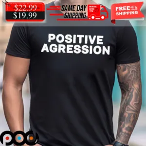 Positive Agression Shirt