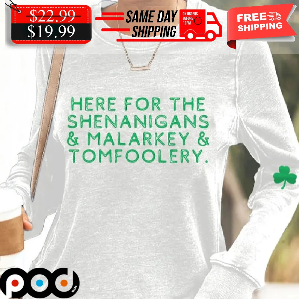 St. Patrick’s Day Lucky Shamrock Here For The Shenanigans, Malarkey And Tomfoolery Shirt