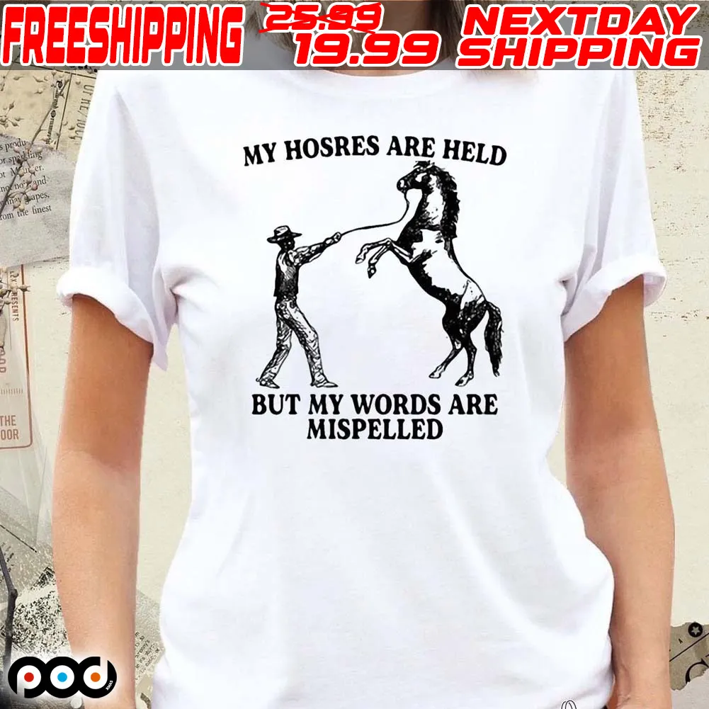 My Hosres Are Held But My Words Are Mispelled Shirt