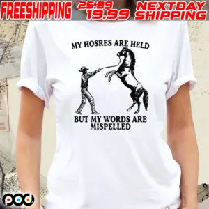 My Hosres Are Held But My Words Are Mispelled Shirt