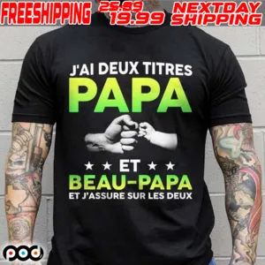 J'ai Deux Titres Papa Et Beau Papa Et Beau Papa Shirt