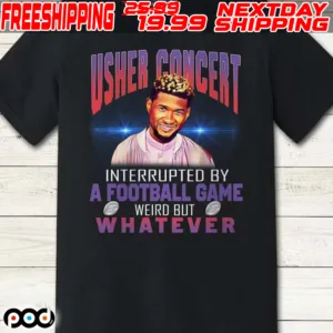 Usher Concert Interrupted By A Football Game Weird But Whatever Shirt