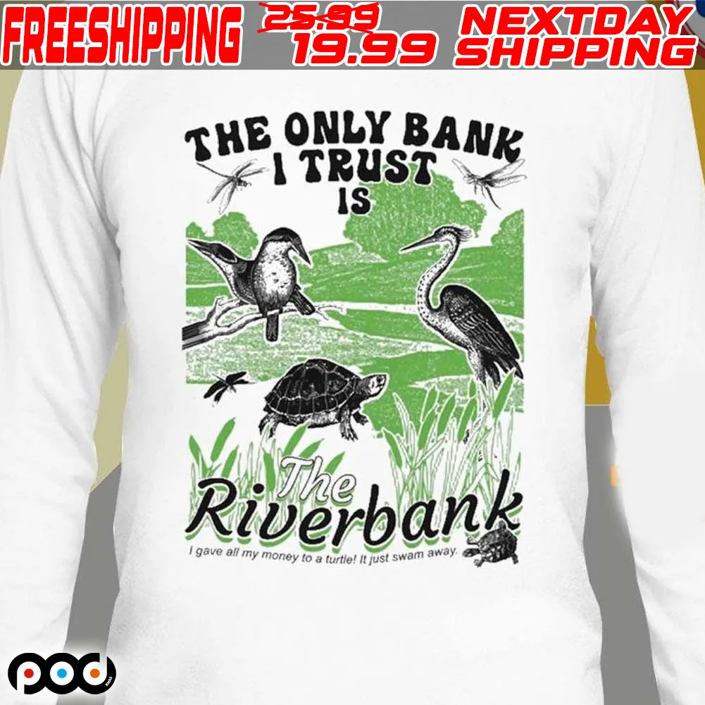 The Only Bank I Trust Is The Riverbank 2024 Shirt
