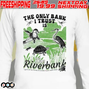 The Only Bank I Trust Is The Riverbank 2024 Shirt