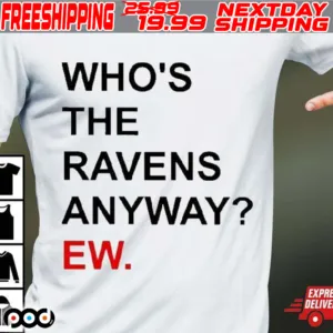 Who's The Ravens Anyway Ew Shirt