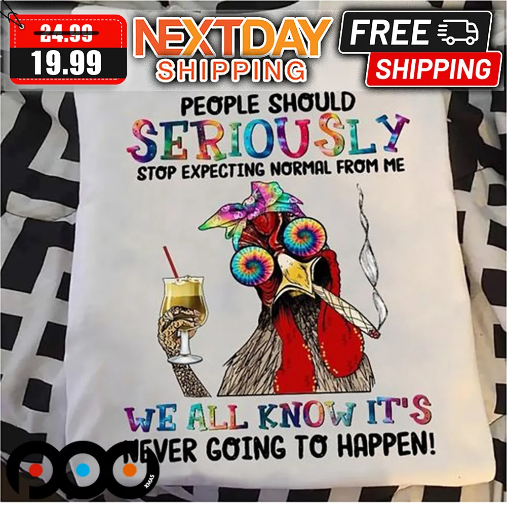 Chicken Cocktail People Seriously Stop Expecting Normal From Me We All Know It's Never Going To Happen Shirt