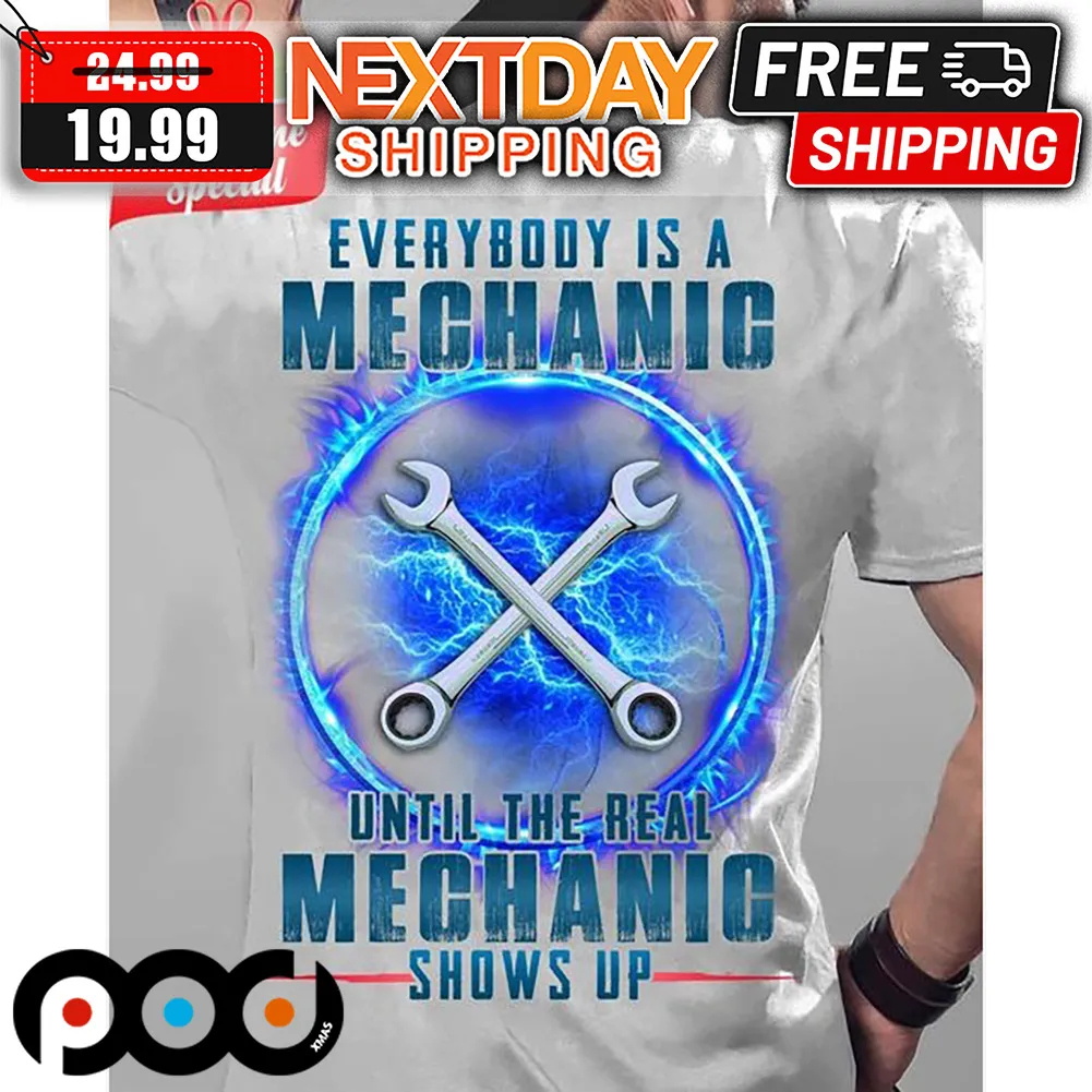 Everybody Is A Mechanic Until The Real Mechanic Shows Up Shirt