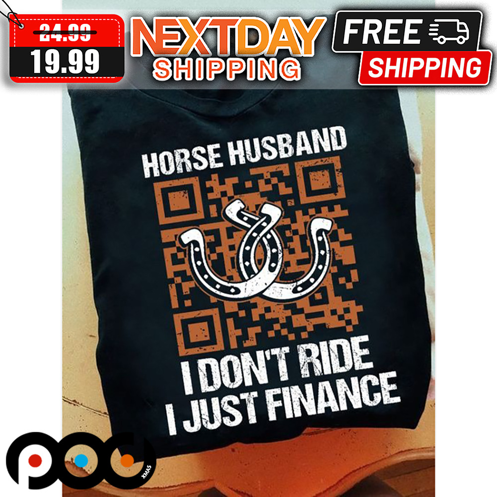 Horse Husband I Don't Ride I Just Finance Shirt Horse Husband I Don't Ride I Just Finance Shirt