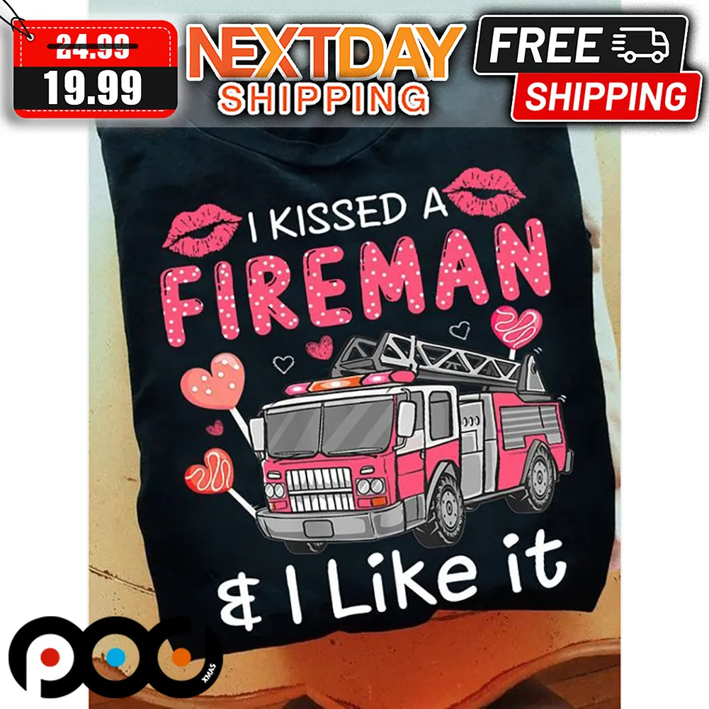 I Kissed A Fireman I Liked It Valentine Shirt