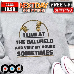 I Live At The Ballfield And Visit My House Sometimes Softball Shirt