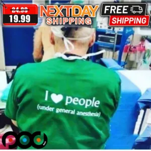 I Love People Under General Anesthesia Shirt