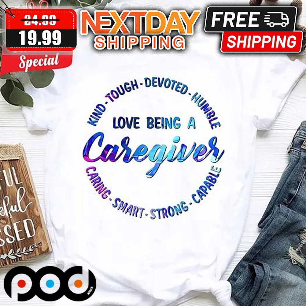 Love being A Caregiver Kind Tough Devoted Humble Caring Smart Strong Capable Shirt