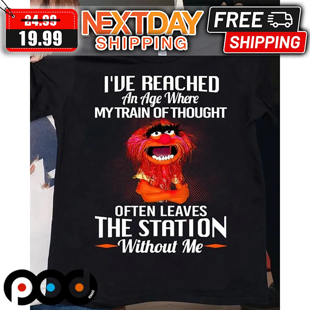 Muppet I've Reached An Age Where My Train Of Thought Often Leaves The Station Without Me Shirt