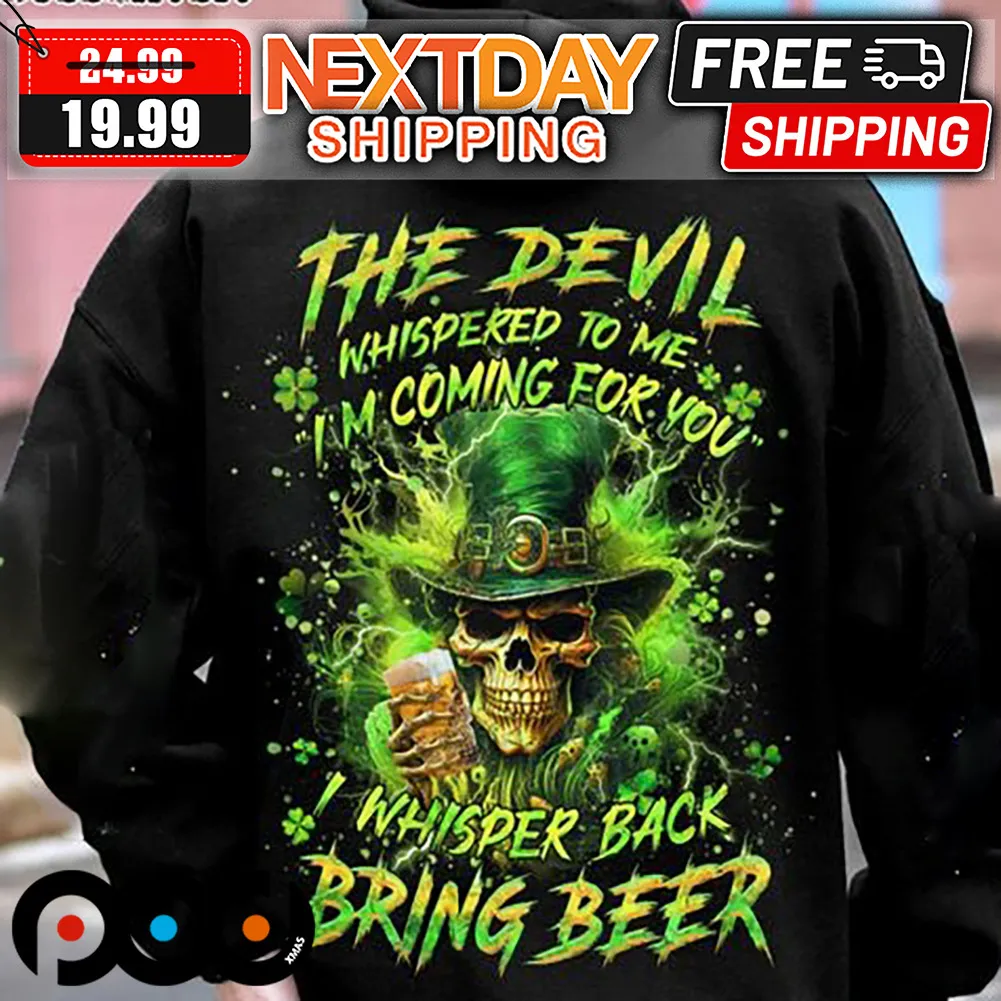 Skeleton The Devil Whispered To me I'm Coming For You I Whisper Back Bring Beer Patrick's Day Shirt