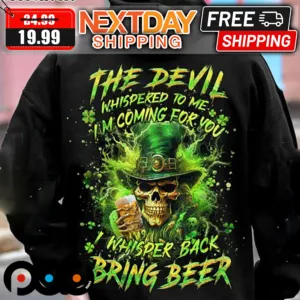 Skeleton The Devil Whispered To me I'm Coming For You I Whisper Back Bring Beer Patrick's Day Shirt
