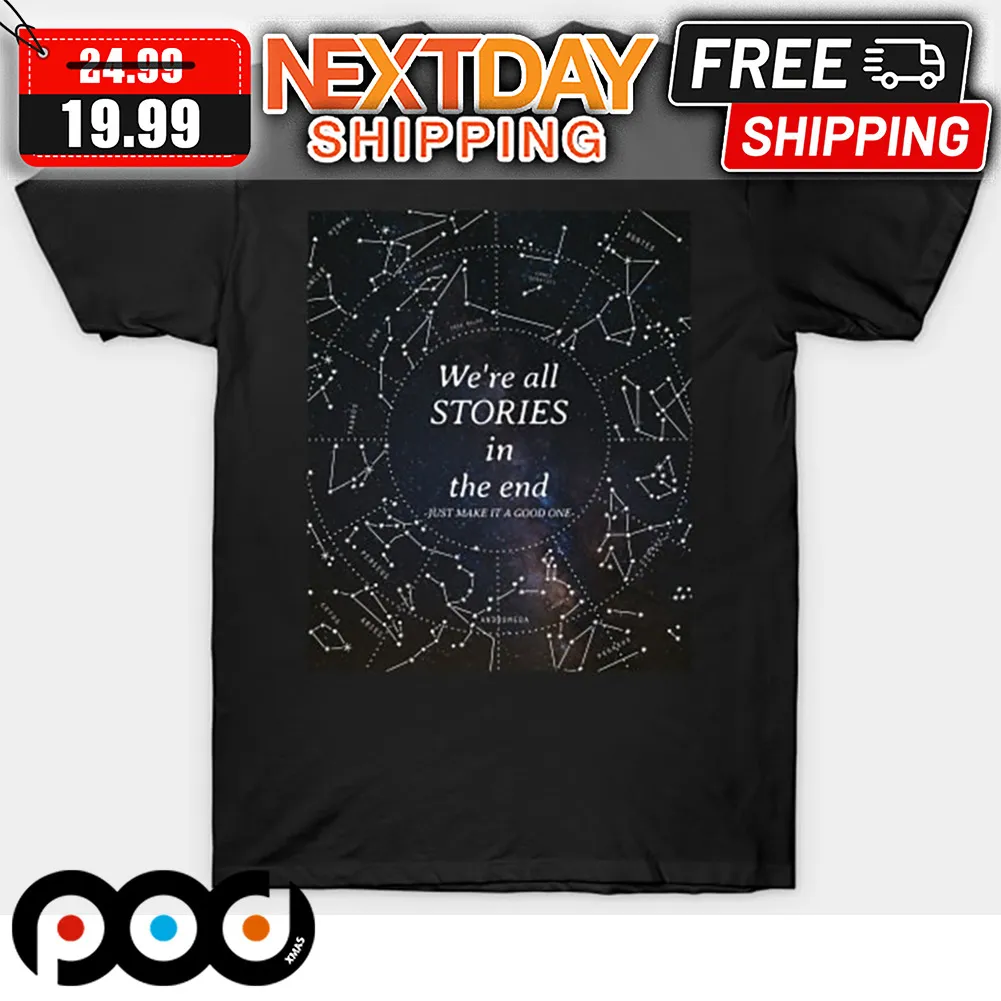 Stars Night Sky We're All Stories In The End Just Make It A Good one Shirt