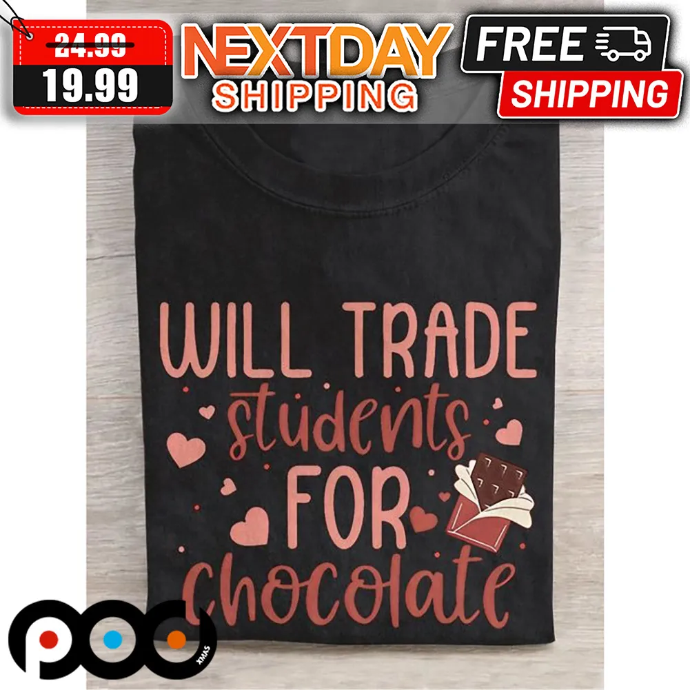 Teachers Will Trade Students For Chocolate Valentine Shirt