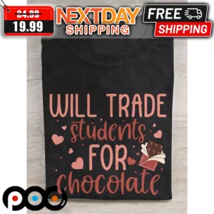 Teachers Will Trade Students For Chocolate Valentine Shirt