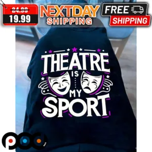 Theatre Is My Sport Shirt