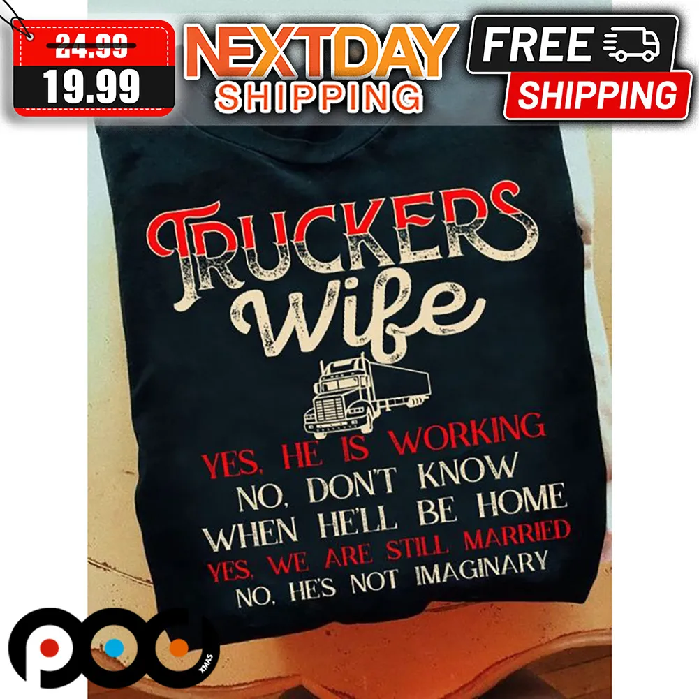 Truckers Wife He's Working Still Married Valentine Shirt