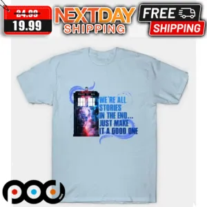 We're All Stories In The End Just Make It A Good Time Shirt