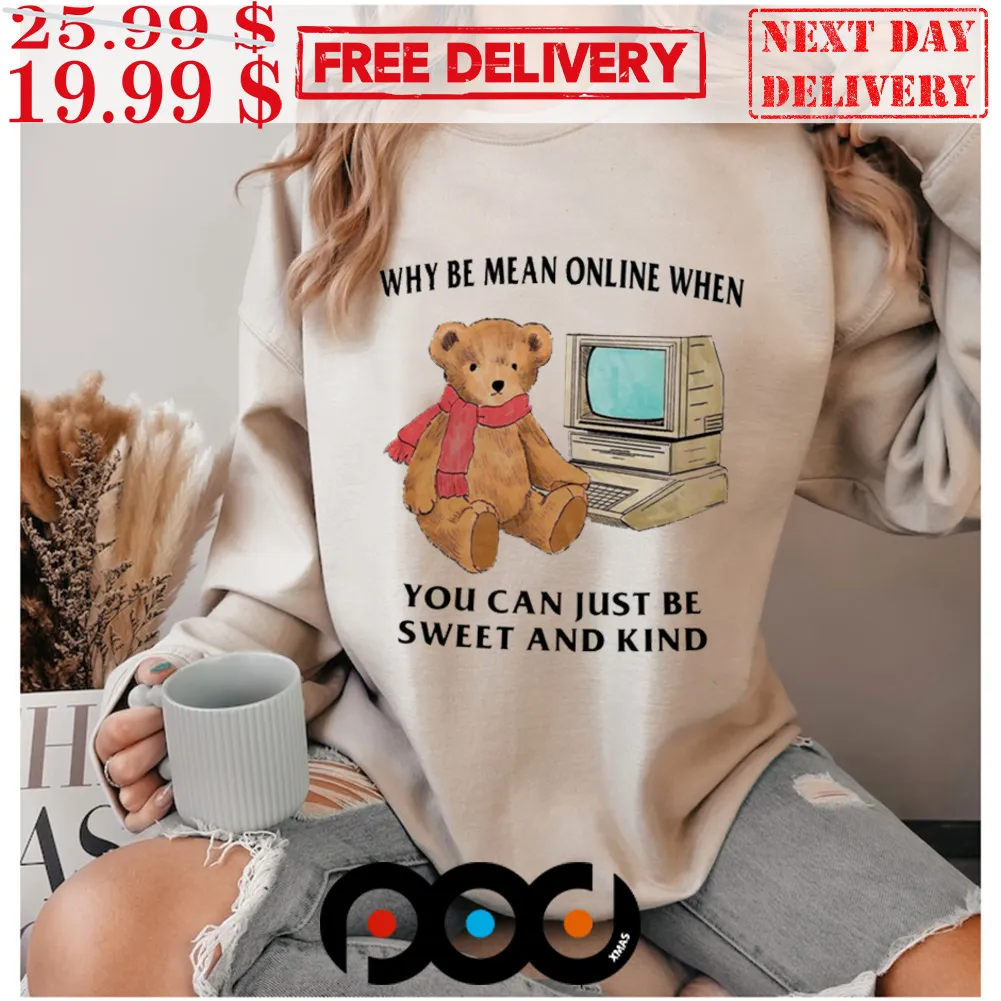 Teddy Bear Why Be Mean Online When You Can Just Be Sweet And Kind Shirt