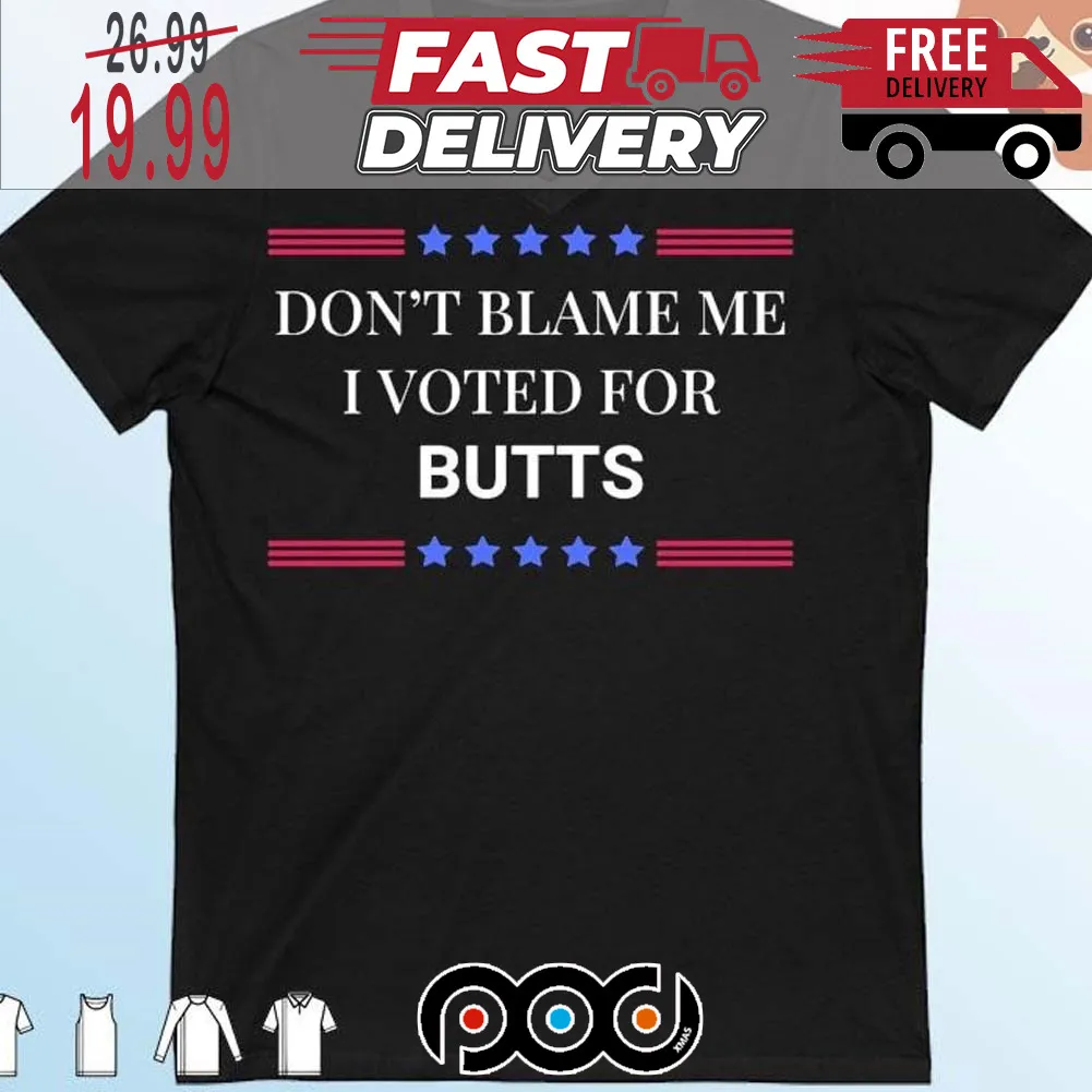 Don t Blame Me I Voted Butts Shirt
