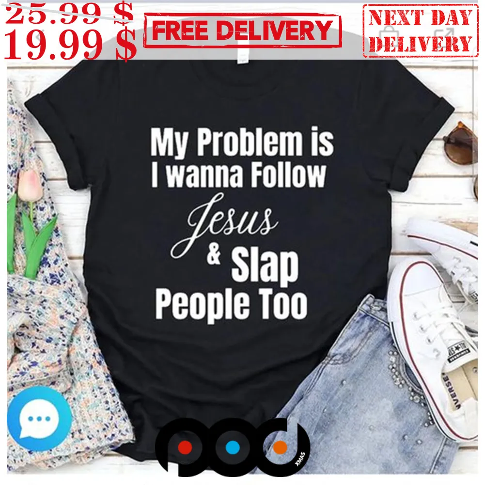 My Problem Is I Want To Follow Jesus And Slap People Too Jesus Christian Shirt