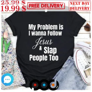 My Problem Is I Want To Follow Jesus And Slap People Too Jesus Christian Shirt