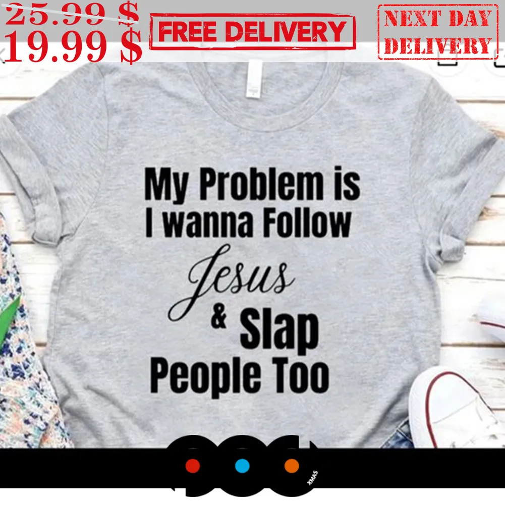 My Problem Is I Want To Follow Jesus And Slap People Too Shirt