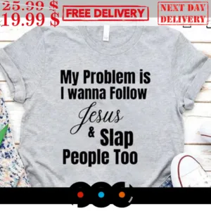 My Problem Is I Want To Follow Jesus And Slap People Too Shirt
