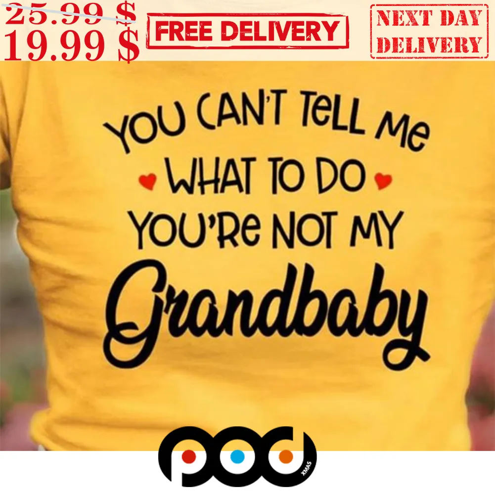 You Can't Tell Me What To Do You're Not My Grandbaby Shirt