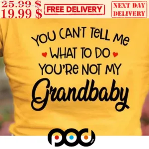 You Can't Tell Me What To Do You're Not My Grandbaby Shirt