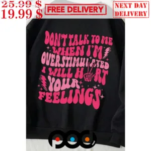 Don't Talk To Me When I'me Over Stimuisted Will Hart Your Feelings Shirt