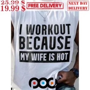 I Workout Because My Wife Is Hot Workout Marriage Shirt