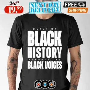 Built By Black History Elevated By Black Voices Shirt