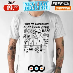 I Got My Education At My Local Dive Bar Shirt