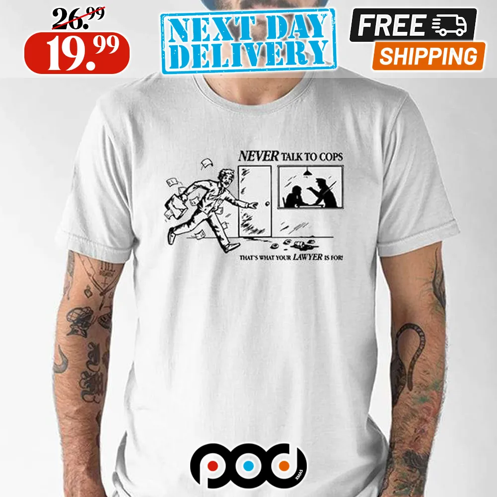 Never Talk To Cops That’s What Your Lawyer Is For Keep Your Mouth Shut Shirt
