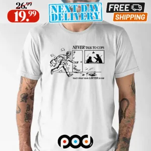 Never Talk To Cops That’s What Your Lawyer Is For Keep Your Mouth Shut Shirt
