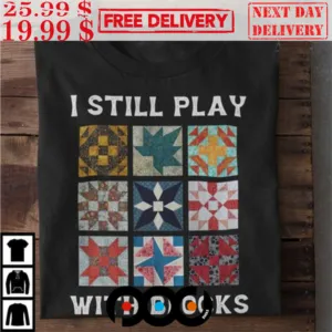 I Still Play With Blocks Shirt