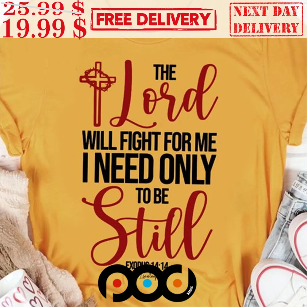 The Lord Will Fight For Me I Need Only To Be Still Shirt