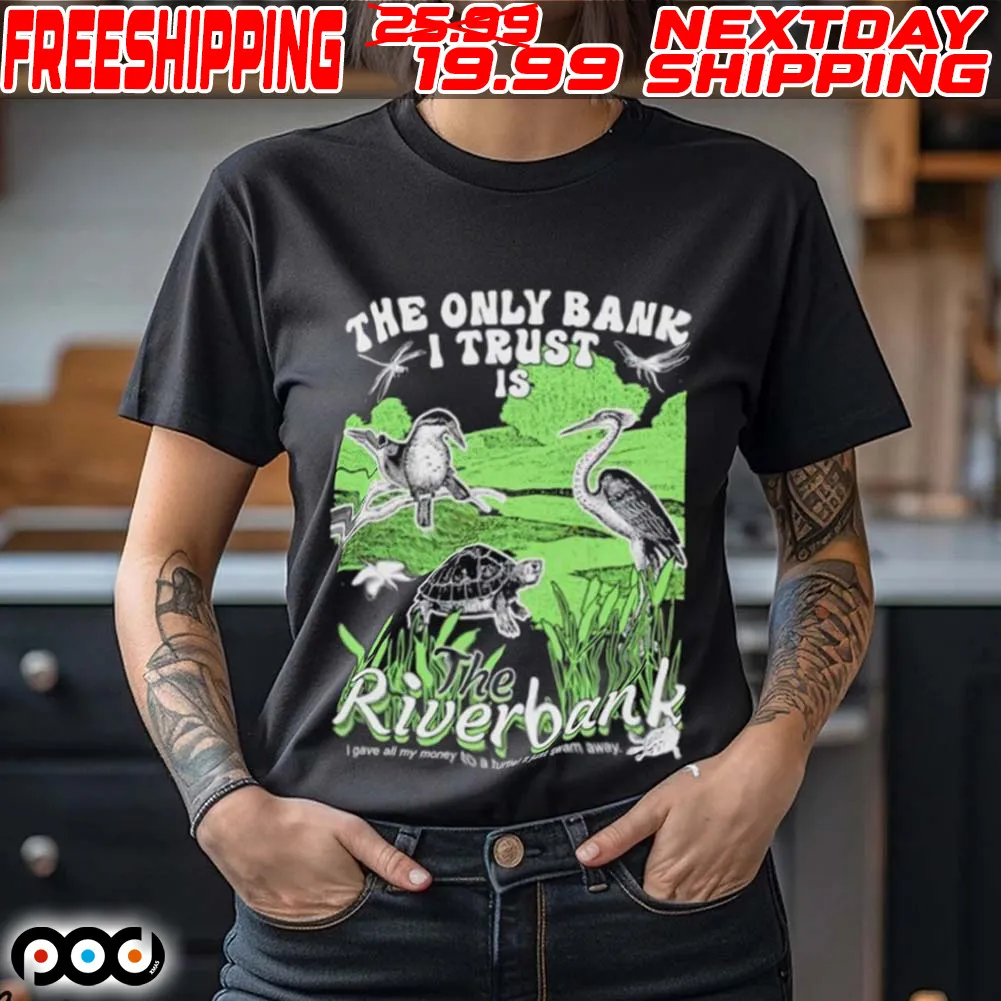 Birds The Only Bank I Trust Is The Riverbank Shirt