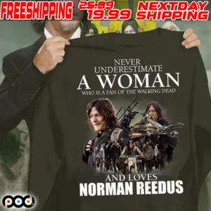 Never Underestimate A Woman Who Is A Fan Of The Walking Dead And Loves Norman Reedus Shirt