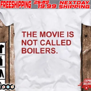The Movie Is Not Called Boilers Shirt